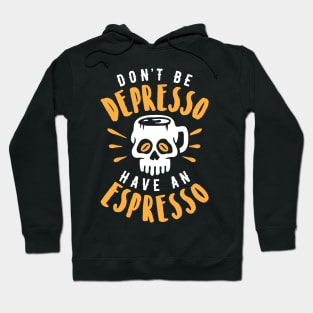 Don't Be Depresso Have An Espresso Skull Coffee Mug Hoodie